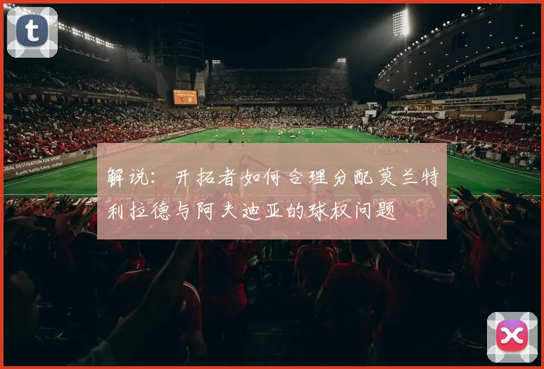 解说：开拓者如何合理分配莫兰特利拉德与阿夫迪亚的球权问题